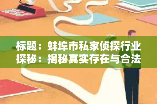 标题：蚌埠市私家侦探行业探秘：揭秘真实存在与合法合规