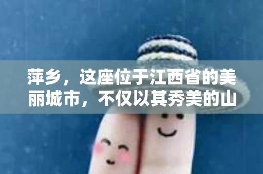 萍乡，这座位于江西省的美丽城市，不仅以其秀美的山水和悠久的历史文化著称，还隐藏着许多不为人知的秘密。今天，我们就来聊聊萍乡的私家侦探行业，盘点一下那些在业内颇有名气的“萍乡十大私家侦探”。