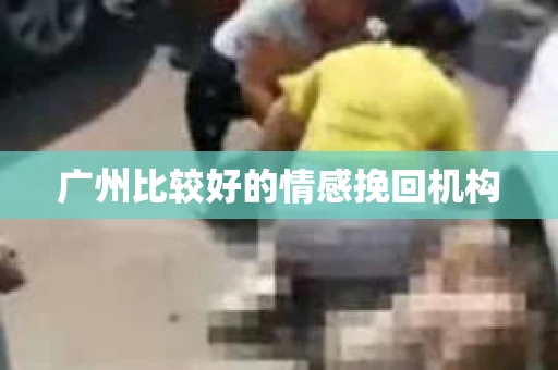 广州比较好的情感挽回机构