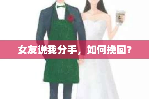 女友说我分手，如何挽回？