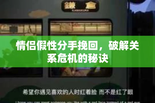 情侣假性分手挽回,破解关系危机的秘诀 情侣假性分手挽回,破解关系危机的秘诀