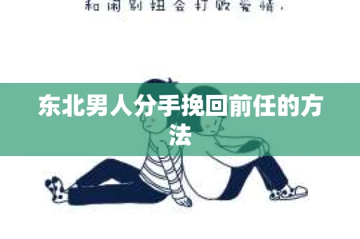 东北男人分手挽回前任的方法