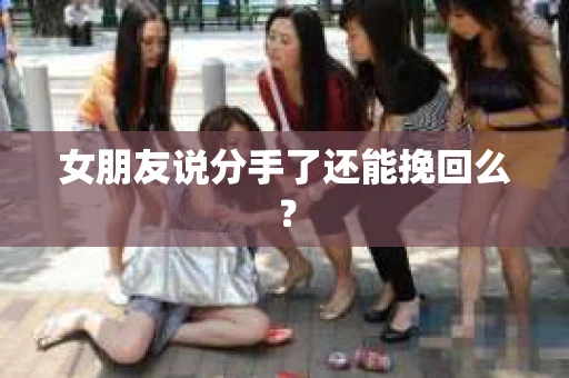 女朋友说分手了还能挽回么？