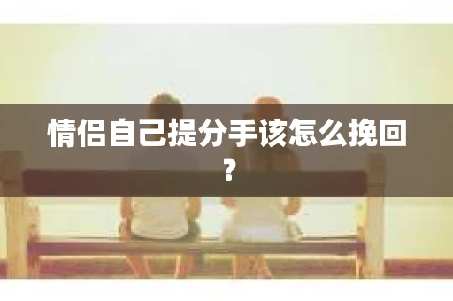 情侣自己提分手该怎么挽回？