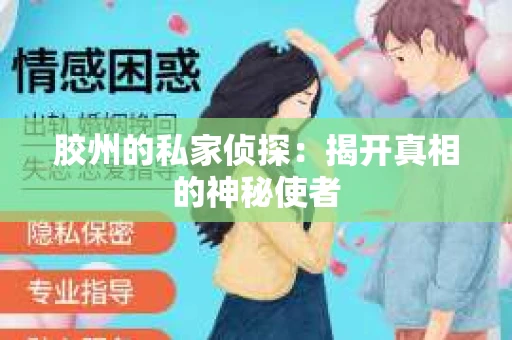 胶州的私家侦探：揭开真相的神秘使者