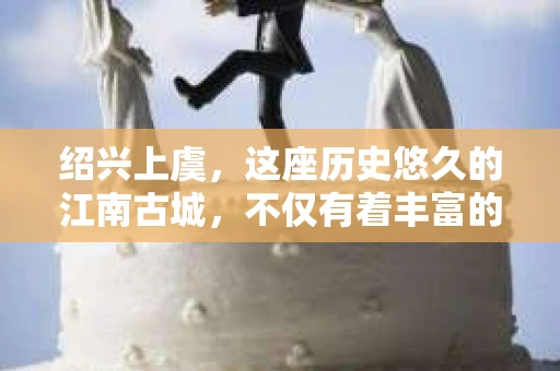 绍兴上虞，这座历史悠久的江南古城，不仅有着丰富的文化遗产，也有着现代社会的各种需求。其中，私家侦探这一职业，虽然听起来有些神秘，但在现实生活中，却有着其独特的存在价值。那么，绍兴上虞有私家侦探吗？今天，我们就来聊聊这个话题。