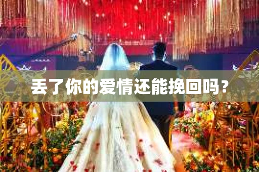 丢了你的爱情还能挽回吗? 丢了你的爱情还能挽回吗?