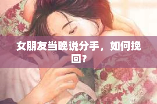 女朋友当晚说分手，如何挽回？