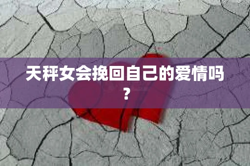 天秤女会挽回自己的爱情吗？