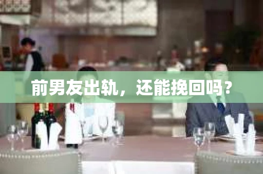 前男友出轨，还能挽回吗？