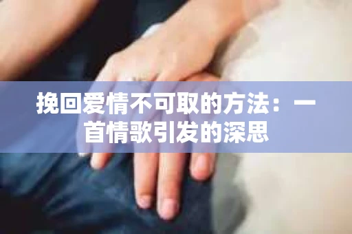 挽回爱情不可取的方法：一首情歌引发的深思