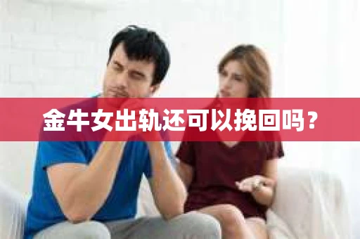 金牛女出轨还可以挽回吗？