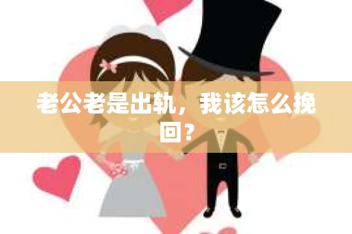 老公老是出轨，我该怎么挽回？