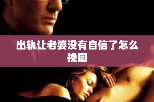 出轨让老婆没有自信了怎么挽回