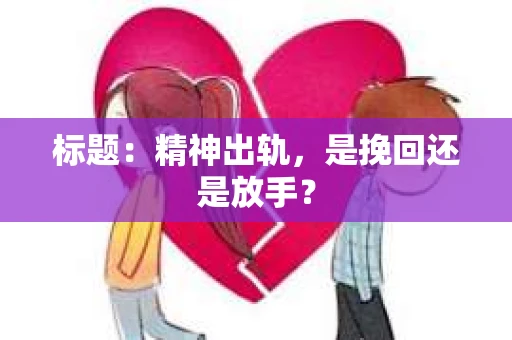 标题：精神出轨，是挽回还是放手？
