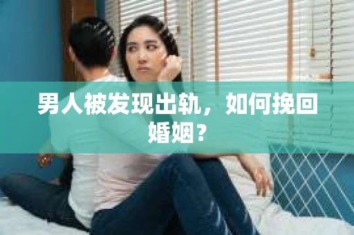 男人被发现出轨，如何挽回婚姻？