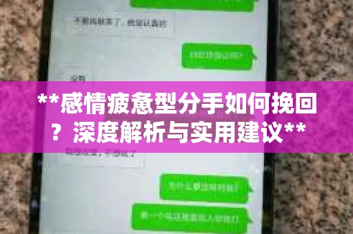 **感情疲惫型分手如何挽回？深度解析与实用建议**