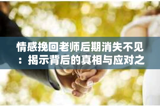 情感挽回老师后期消失不见：揭示背后的真相与应对之策
