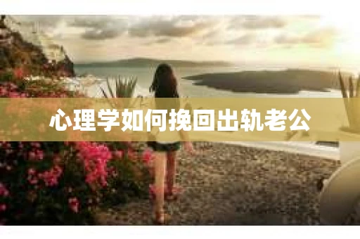 心理学如何挽回出轨老公