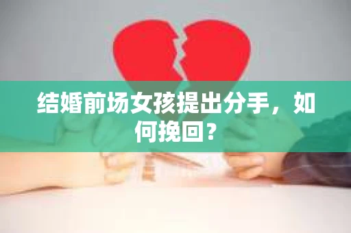结婚前场女孩提出分手，如何挽回？