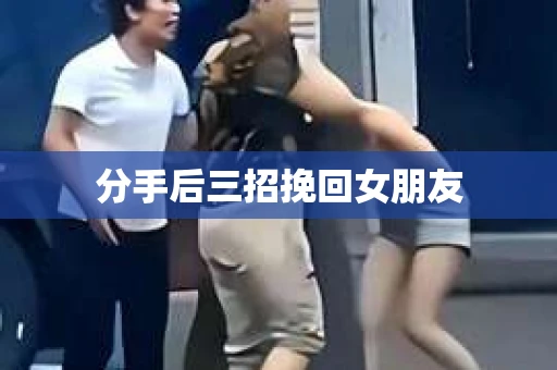 分手后三招挽回女朋友