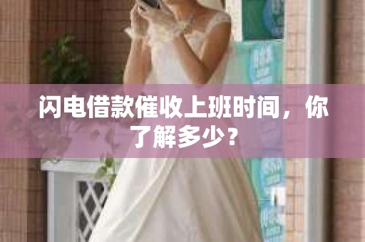 闪电借款催收上班时间，你了解多少？
