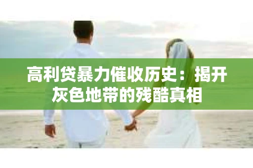 高利贷暴力催收历史：揭开灰色地带的残酷真相