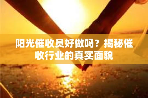 阳光催收员好做吗？揭秘催收行业的真实面貌