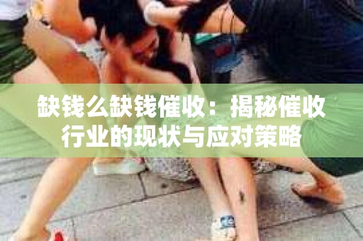 缺钱么缺钱催收：揭秘催收行业的现状与应对策略