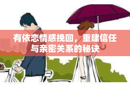 有依恋情感挽回，重建信任与亲密关系的秘诀