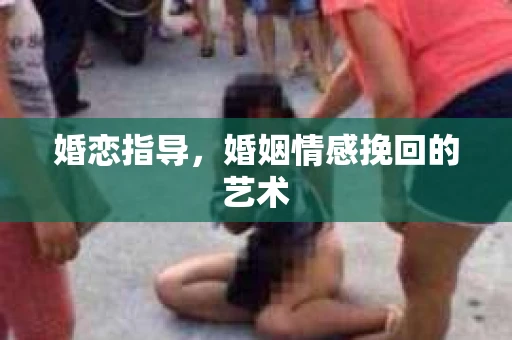 婚恋指导，婚姻情感挽回的艺术