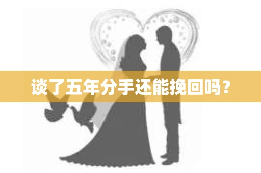 谈了五年分手还能挽回吗？