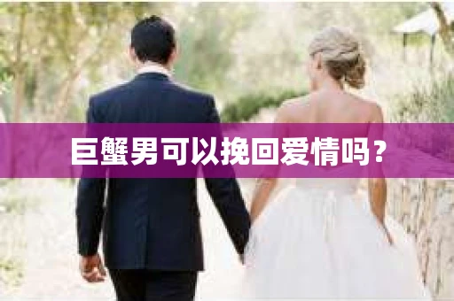 巨蟹男可以挽回爱情吗？