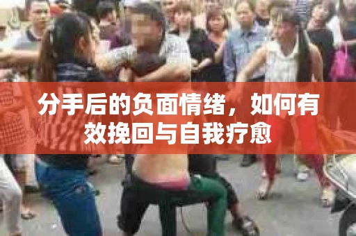 分手后的负面情绪，如何有效挽回与自我疗愈